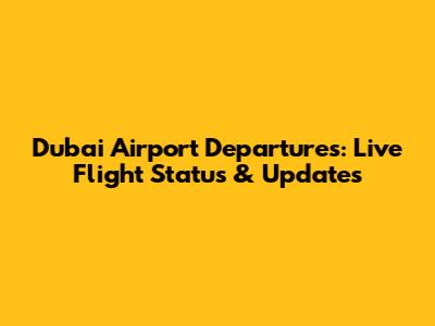 Dubai Airport Departures: Live Flight Status & Updates
