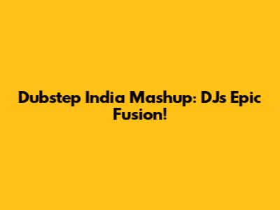 Dubstep India Mashup: DJ's Epic Fusion!