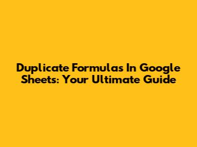 Duplicate Formulas In Google Sheets: Your Ultimate Guide