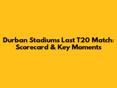 Durban Stadium's Last T20 Match: Scorecard & Key Moments