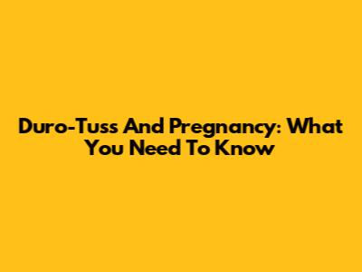 Duro-Tuss And Pregnancy: What You Need To Know
