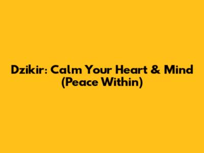 Dzikir: Calm Your Heart & Mind (Peace Within)