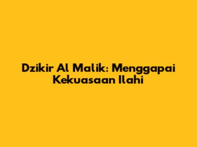 Dzikir Al Malik: Menggapai Kekuasaan Ilahi