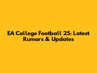 EA College Football 25: Latest Rumors & Updates