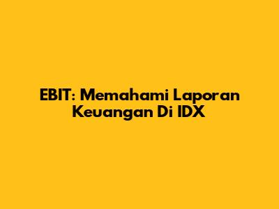 EBIT: Memahami Laporan Keuangan Di IDX