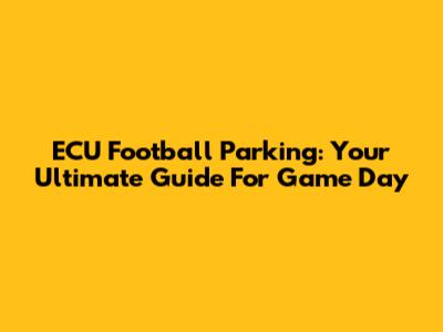 ECU Football Parking: Your Ultimate Guide For Game Day
