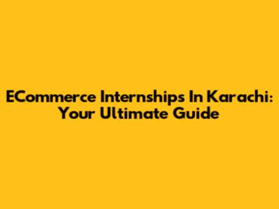 ECommerce Internships In Karachi: Your Ultimate Guide
