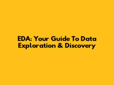 EDA: Your Guide To Data Exploration & Discovery