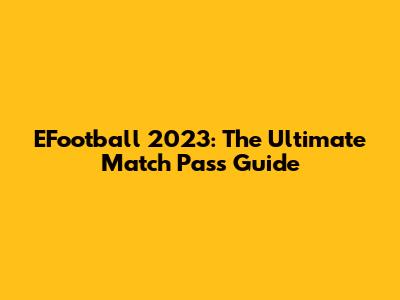 EFootball 2023: The Ultimate Match Pass Guide