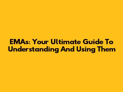 EMA's: Your Ultimate Guide To Understanding And Using Them