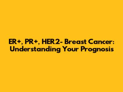 ER+, PR+, HER2- Breast Cancer: Understanding Your Prognosis