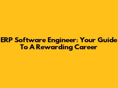 ERP Software Engineer: Your Guide To A Rewarding Career