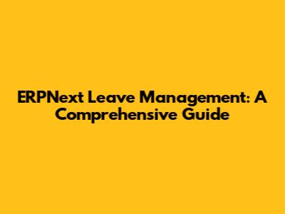 ERPNext Leave Management: A Comprehensive Guide