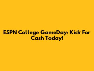 ESPN College GameDay: Kick For Cash Today!
