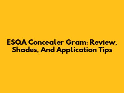 ESQA Concealer Gram: Review, Shades, And Application Tips