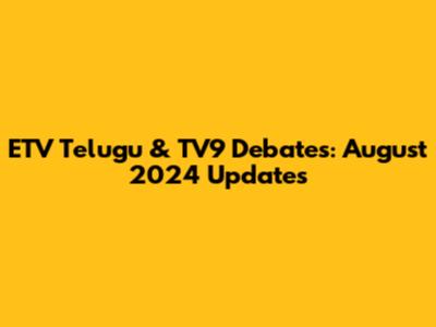 ETV Telugu & TV9 Debates: August 2024 Updates