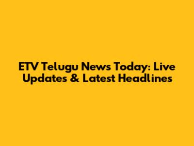 ETV Telugu News Today: Live Updates & Latest Headlines