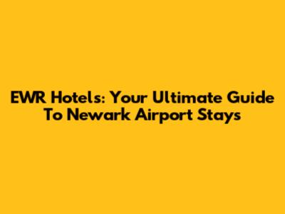 EWR Hotels: Your Ultimate Guide To Newark Airport Stays