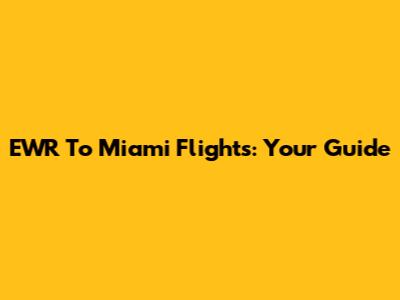 EWR To Miami Flights: Your Guide