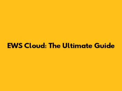 EWS Cloud: The Ultimate Guide