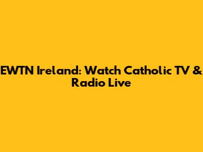 EWTN Ireland: Watch Catholic TV & Radio Live
