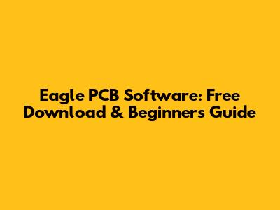 Eagle PCB Software: Free Download & Beginner's Guide