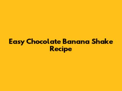 Easy Chocolate Banana Shake Recipe