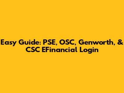 Easy Guide: PSE, OSC, Genworth, & CSC EFinancial Login