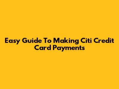 Easy Guide To Making Citi Credit Card Payments