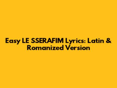 Easy LE SSERAFIM Lyrics: Latin & Romanized Version