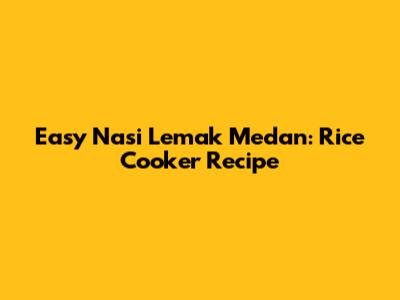 Easy Nasi Lemak Medan: Rice Cooker Recipe