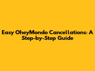 Easy OheyMondo Cancellations: A Step-by-Step Guide