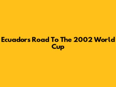 Ecuador's Road To The 2002 World Cup