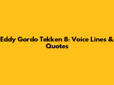 Eddy Gordo Tekken 8: Voice Lines & Quotes