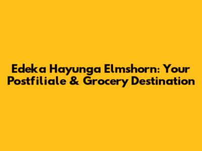 Edeka Hayunga Elmshorn: Your Postfiliale & Grocery Destination