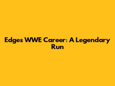 Edge's WWE Career: A Legendary Run