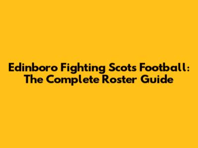 Edinboro Fighting Scots Football: The Complete Roster Guide