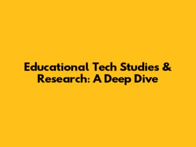 Educational Tech Studies & Research: A Deep Dive