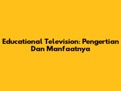 Educational Television: Pengertian Dan Manfaatnya
