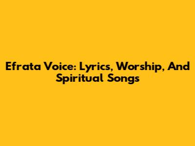 Efrata Voice: Lyrics, Worship, And Spiritual Songs