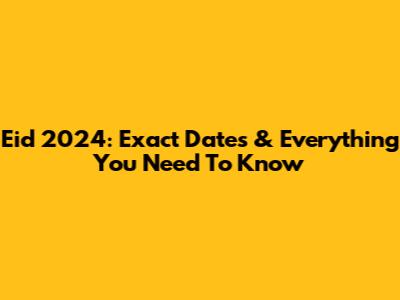 Eid 2024: Exact Dates & Everything You Need To Know