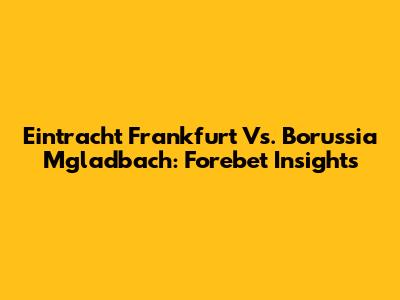 Eintracht Frankfurt Vs. Borussia M'gladbach: Forebet Insights