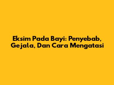 Eksim Pada Bayi: Penyebab, Gejala, Dan Cara Mengatasi