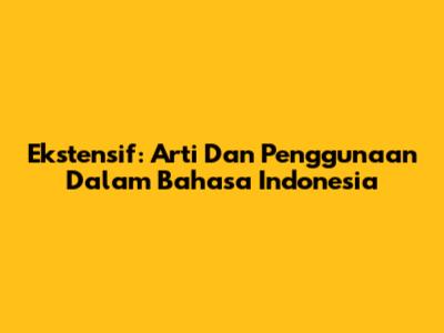 Ekstensif: Arti Dan Penggunaan Dalam Bahasa Indonesia