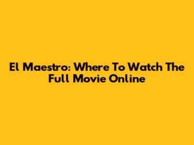 El Maestro: Where To Watch The Full Movie Online