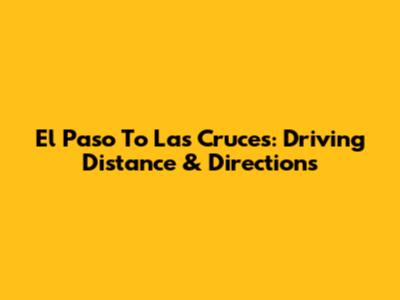 El Paso To Las Cruces: Driving Distance & Directions