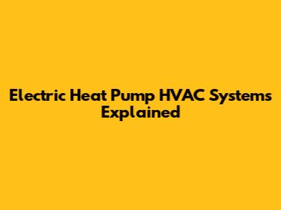 Electric Heat Pump HVAC Systems Explained