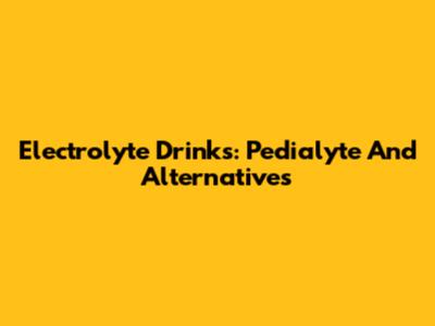 Electrolyte Drinks: Pedialyte And Alternatives