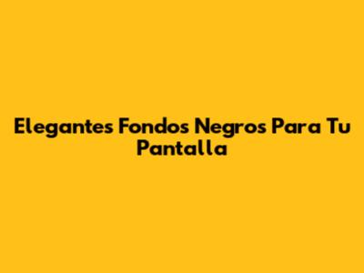 Elegantes Fondos Negros Para Tu Pantalla