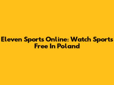 Eleven Sports Online: Watch Sports Free In Poland
